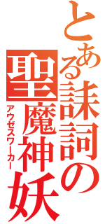 とある誄詞の聖魔神妖（アウゼスワーカー）