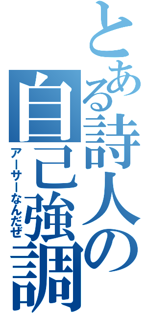 とある詩人の自己強調（アーサーなんだぜ）