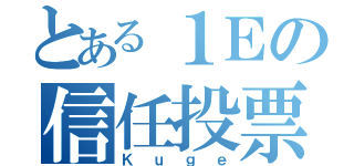 とある１Ｅの信任投票（Ｋｕｇｅ）