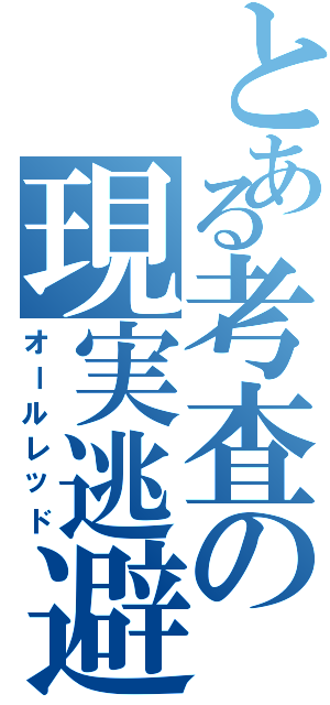 とある考査の現実逃避（オールレッド）