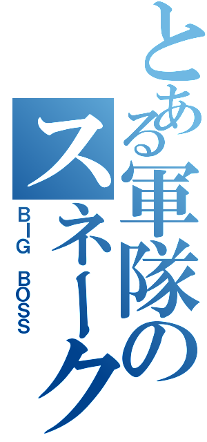 とある軍隊のスネーク（ＢＩＧ ＢＯＳＳ）