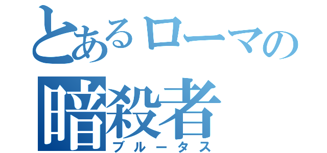 とあるローマの暗殺者（ブルータス）