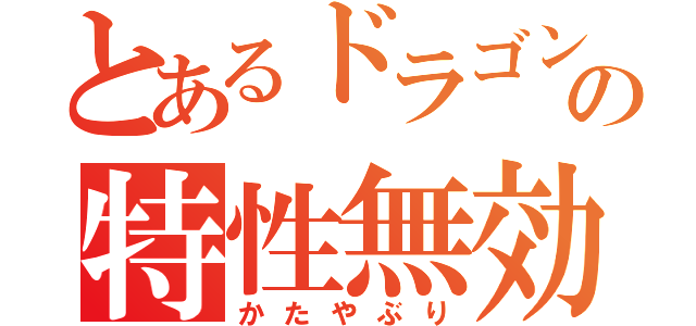 とあるドラゴンの特性無効（かたやぶり）