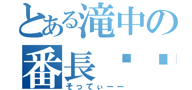 とある滝中の番長‼︎（そってぃーー）