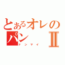 とあるオレのパンⅡ（ドンマイ）