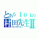 とある１０１の村田先生Ⅱ（の圧力と恐怖と悲しさ）