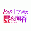 とある十字架の赤夜萌香（ヴァンパイア）