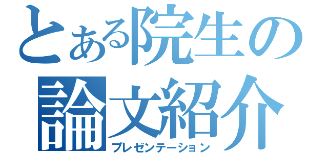 とある院生の論文紹介（プレゼンテーション）