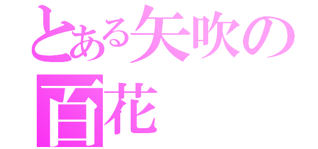 とある矢吹の百花（）