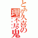 とある久喜の理不尽鬼（スガワラ）