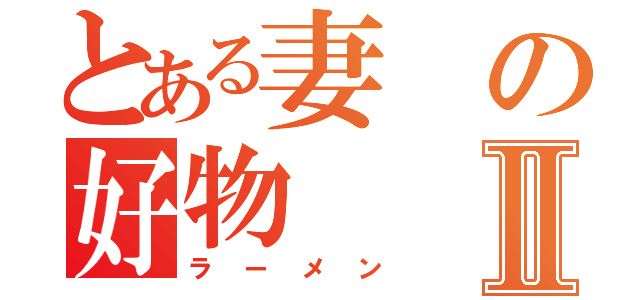 とある妻の好物Ⅱ（ラーメン）