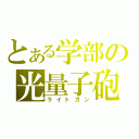 とある学部の光量子砲（ライトガン）