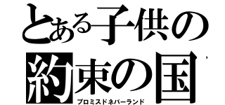 とある子供の約束の国（プロミスドネバーランド）