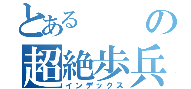 とあるの超絶歩兵（インデックス）