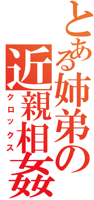 とある姉弟の近親相姦（クロックス）