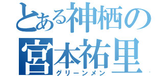 とある神栖の宮本祐里（グリーンメン）