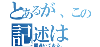 とあるが、この記述は（間違いである。）