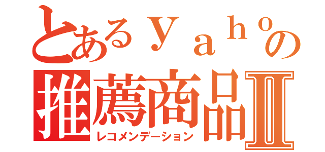 とあるｙａｈｏｏの推薦商品Ⅱ（レコメンデーション）