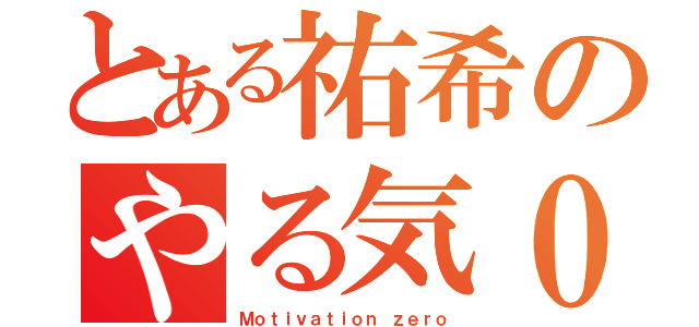 とある祐希のやる気０（Ｍｏｔｉｖａｔｉｏｎ ｚｅｒｏ）