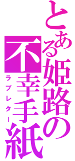 とある姫路の不幸手紙（ラブレター）