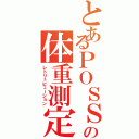 とあるＰＯＳＳの体重測定（レトリュビューション）