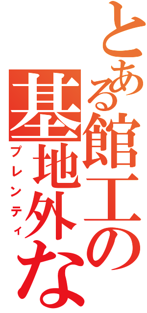 とある館工の基地外なめこⅡ（プレンティ）