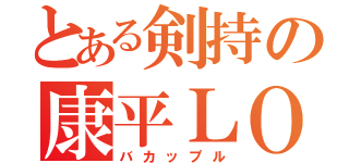 とある剣持の康平ＬＯＶＥ（バカップル）