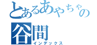 とあるあやちゃるの谷間（インデックス）