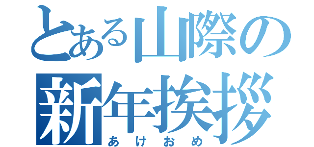 とある山際の新年挨拶（あけおめ）