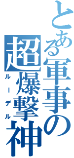 とある軍事の超爆撃神（ルーデル）