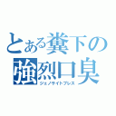 とある糞下の強烈口臭（ジェノサイトブレス）