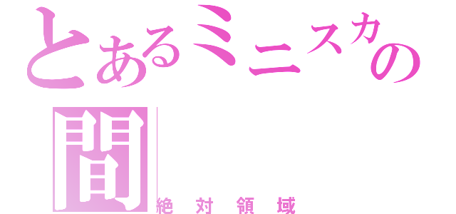 とあるミニスカとニーソの間（絶対領域）