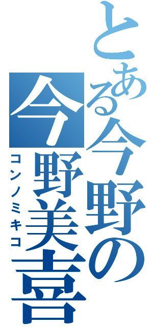 とある今野の今野美喜子Ⅱ（コンノミキコ）