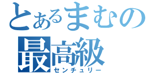 とあるまむの最高級（センチュリー）