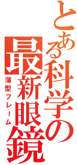 とある科学の最新眼鏡（薄型フレーム）