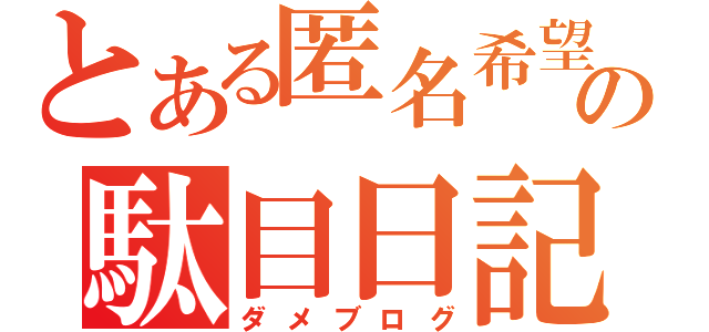 とある匿名希望の駄目日記（ダメブログ）