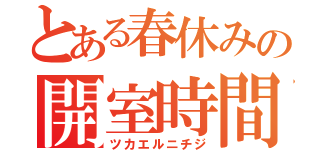 とある春休みの開室時間（ツカエルニチジ）