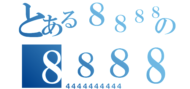 とある８８８８８８８８８８８８８８８８８の８８８８８８８８（４４４４４４４４４４）