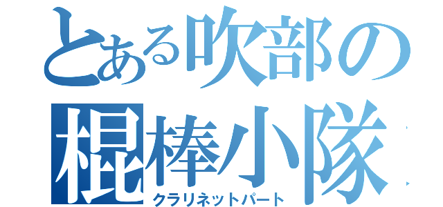 とある吹部の棍棒小隊（クラリネットパート）