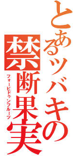 とあるツバキの禁断果実（フォービドゥンフルーツ）