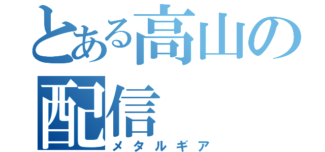 とある高山の配信（メタルギア）