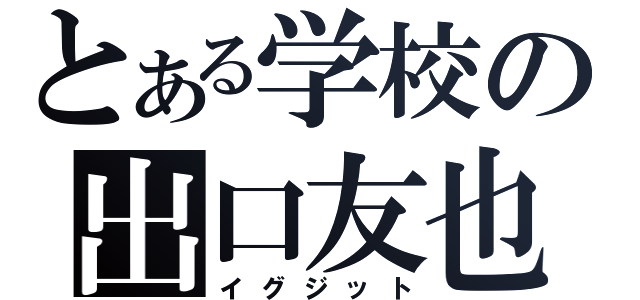 とある学校の出口友也（イグジット）