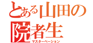 とある山田の院者生（マスターベーション）