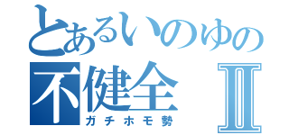 とあるいのゆの不健全Ⅱ（ガチホモ勢）