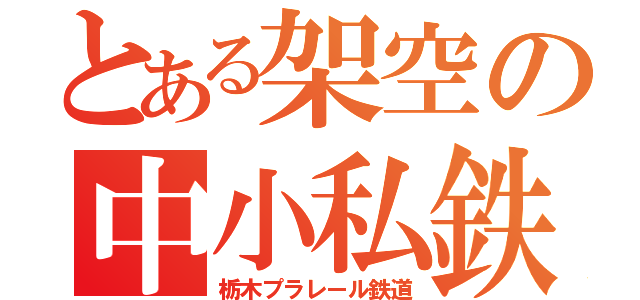 とある架空の中小私鉄（栃木プラレール鉄道）