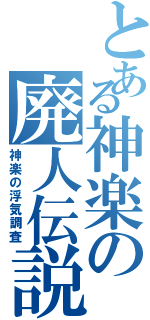 とある神楽の廃人伝説（神楽の浮気調査）