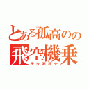 とある孤高のの飛空機乗り（千々石武夫）