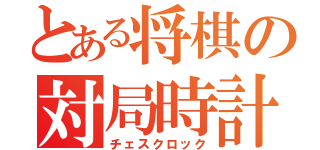 とある将棋の対局時計（チェスクロック）