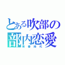 とある吹部の部内恋愛（青春時代）