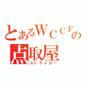 とあるＷＣＣＦの点取屋（ストライカー）